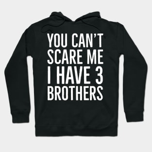 You Can't Scare Me I Have 3 Brothers Hoodie